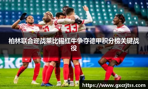 柏林联合迎战莱比锡红牛争夺德甲积分榜关键战役